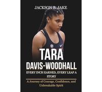 TARA DAVIS-WOODHALL: EVERY INCH EARNED, EVERY LEAP A STORY: A Journey of Courage, Confidence, and Unbreakable Spirit