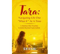 Tara: Navigating Life One "What if " At A Time: Navigating Life One "What if " At A Time: A Journey that Teaches Lessons Beyond Expectation