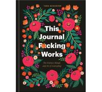 Tara Schuster – This Journal F*cking Works – The Science, Ritual, and Art of Journaling