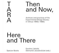 Tara: Then and Now, Here and There: Archives and Practices of the Experimental Design Bureau in Vilnius 1960s-1980s
