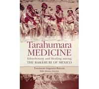 Tarahumara Medicine: Ethnobotany and Healing among the Rarámuri of Mexico (Recovering Languages & Literacies of the Americas)