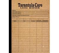 Tarantula Care Logbook: Complete Guide to Keeping Your Tarantula Healthy and Happy - for Tarantula Enthusiasts