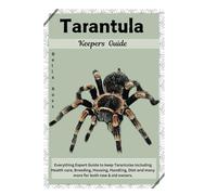 TARANTULA KEEPERS GUIDE: Everything Guide to keep Tarantulas including Health care, Breeding, Housing, Handling, Diet and many more for both new & old owners.