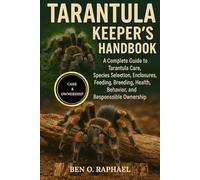TARANTULA KEEPER'S HANDBOOK: A Complete Guide to Tarantula Care, Species Selection, Enclosures, Feeding, Breeding, Health, Behavior, and Responsible Ownership