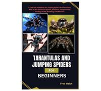 Tarantulas and Jumping Spiders for Beginners: A Care and Guidebook for Jumping Spiders and Tarantulas, with all the details on species, enclosures, temperament, feeding, health, breeding and behaviors
