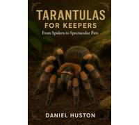 TARANTULAS FOR KEEPERS: From Spiders to Spectacular Pets