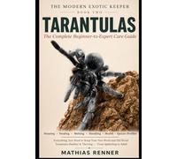 TARANTULAS: The Complete Beginner-to-Expert Care Guide: Housing, Feeding, Molting, Handling, Health, and Species-by-Species Profiles for New World and Old World Tarantulas (The Modern Exotic Keeper)