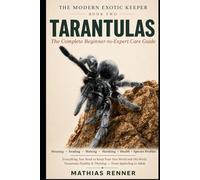 TARANTULAS: The Complete Beginner-to-Expert Care Guide: Housing, Feeding, Molting, Handling, Health, and Species-by-Species Profiles for New World and Old World Tarantulas (The Modern Exotic Keeper)