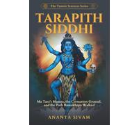 Tarapith Siddhi: Ma Tara's Mantra, the Cremation Ground, and the Path Bamakhepa Walked (The Tantric Sciences)