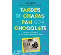 Tardes de chapas y pan con chocolate: Una mirada nostálgica a la vida cuando jugábamos en la calle (Fuera de colección)