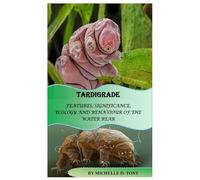 TARDIGRADE: FEATURES, SIGNIFICANCE, ECOLOGY AND BEHAVIOUR OF THE WATER BEAR