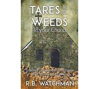 Tares and Weeds in Your Church, Trouble & Deception in God's House, the End Time Overcomers: Church Discipline, Christian Leadership, Spiritual Warfare, Presumption and Defeating the Enemy