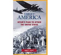 TARGET: AMERICA: Hitler's Plan to Attack the United States