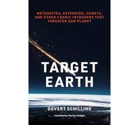 Target Earth: Meteorites, Asteroids, Comets, and Other Cosmic Intruders That Threaten Our Planet