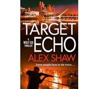 Target Echo: The BRAND NEW explosive instalment in Alex Shaw's Wolf Six thriller series for 2026 (A Wolf Six Thriller, 3)