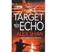 Target Echo: The BRAND NEW explosive instalment in Alex Shaw's Wolf Six thriller series for 2026 (A Wolf Six Thriller, 3)