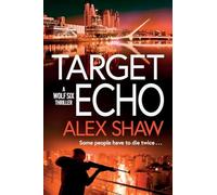Target Echo: The BRAND NEW explosive instalment in Alex Shaw's Wolf Six thriller series for 2026 (A Wolf Six Thriller, 3)