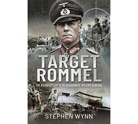 Target Rommel: The Allied Attempts to Assassinate Hitler s General