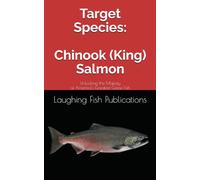 Target Species: Chinook (King) Salmon: Mastering the Pursuit of North America's Greatest Salmon