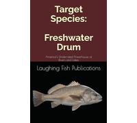 Target Species: Freshwater Drum: America’s Underrated Powerhouse of Rivers and Lakes