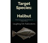 Target Species: Halibut: Mastering the Art and Adventure of Halibut Fishing
