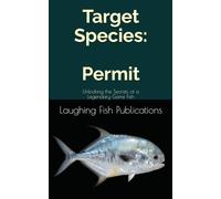 Target Species: Permit: Unlocking the Secrets of a Legendary Game Fish