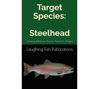 Target Species: Steelhead: Chasing Rainbows Across America’s Waters