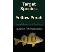 Target Species: Yellow Perch: Unlocking the Secrets of America's Favorite Panfish