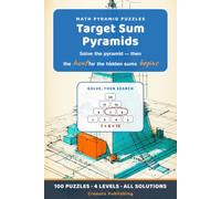 Target Sum Pyramids: Solve the Number Pyramid, Then Hunt the Hidden Sums - 100 Two-in-One Puzzles, 4 Levels, Full Solutions