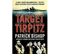 Target Tirpitz: X-Craft, Agents and Dambusters - the Epic Quest to Destroy Hitler's Mightiest Warship