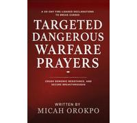 Targeted Dangerous Warfare Prayers: A 30-Day Fire-Loaded Declarations to Break Curses, Crush Demonic Resistance, and Secure Breakthroughs