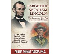 Targeting Abraham Lincoln: The Forgotten 1865 Plot to Assassinate Lincoln