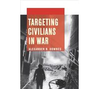 Targeting Civilians in War: How Governments Shape Business Lobbying on Global Trade (Cornell Studies in Security Affairs)