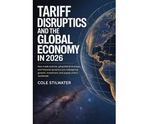 Tariff Disruption and the Global Economy in 2026: How Trade Policies, Geopolitical Strategy, and Financial Dynamics Are Redesigning Growth, Investment, and Supply Chains Worldwide