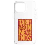 Tariff Season Never Ends Case for iPhone 16 Pro Max