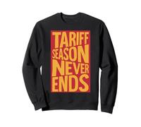 Tariff Season Never Ends Sweatshirt