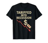 Tariffed Into Recession Economic Political Sarcastic USA T-Shirt