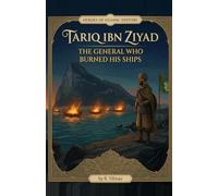 Tariq ibn Ziyad: The General Who Burned His Ships (Heroes of Islamic History)
