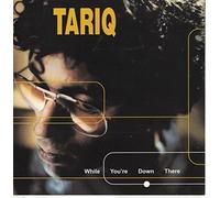 Tariq - While You're Down There