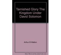 Tarnished Glory The Kingdom Under David Solomon