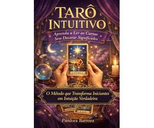 Tarô Intuitivo: Aprenda a Ler as Cartas Sem Decorar Significados (Magia Prática com Exu e Pomba Gira)