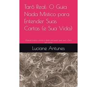 Tarô Real: O Guia Nada Místico para Entender Suas Cartas (e Sua Vida): Manual prático, cômico e direto pra quem quer usar o Tarô sem surtar