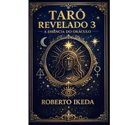 Tarô Revelado 3: A Essência do Oráculo (Universo do Tarô - Explorando os Segredos das Cartas)