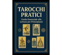 Tarocchi Pratici: Guida Essenziale alla Lettura per Principianti
