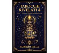 Tarocchi rivelati 4: L’arte della lettura professionale (L’universo dei tarocchi - Esplorando i segreti delle carte)