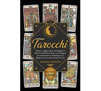 Tarocchi: Tarocchi: Impara a Leggere gli Arcani Maggiori e Minori! Guida Passo-Passo con Immagini per Interpretare la Simbologia e le Allegorie che si ... di Lettura - Tarots (Italian Version)
