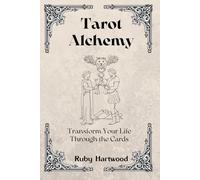 Tarot Alchemy Transform Your Life Through the Cards: Unlock Ancient Wisdom and Manifest Your Destiny with Every Spread