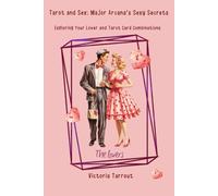 Tarot and Sex : Major Arcana's Sexy Secrets: Exploring Your Lover and Tarot Card Combinations (Tarot and Sex: Major and Minor Arcana's Sexy Secrets)