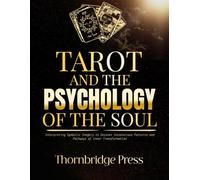 TAROT AND THE PSYCHOLOGY OF THE SOUL: Interpreting Symbolic Imagery to Uncover Unconscious Patterns and Pathways of Inner Transformation