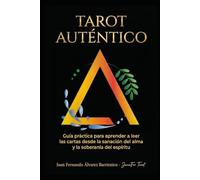 TAROT AUTÉNTICO: Guía práctica para aprender a leer las cartas desde la sanación del alma y la soberanía del espíritu.